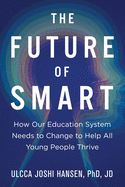 The Future of Smart: How Our Education System Needs to Change to Help All Young People Thrive