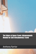 The Future of Space Travel: Advancements Needed for Safe Interplanetary Travel