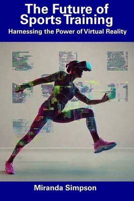 The Future of Sports Training: Harnessing the Power of Virtual Reality - Simpson, Miranda