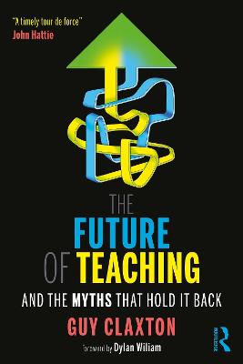 The Future of Teaching: And the Myths That Hold It Back - Claxton, Guy