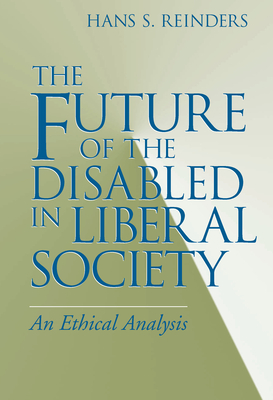 The Future of the Disabled in Liberal Society: An Ethical Analysis - Reinders, Hans S