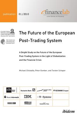 The Future of the European Post-Trading System. A Delphi Study on the Future of the European Post-Trading System in the Light of Globalization and the Financial Crisis - Chlistalla, Michael, and Gomber, Peter, and Schaper, Torsten