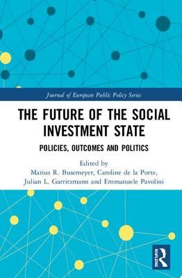 The Future of the Social Investment State: Politics, Policies and Outcomes - Busemeyer, Marius R. (Editor), and de la Porte, Caroline (Editor), and Garritzmann, Julian L. (Editor)