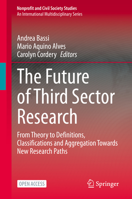 The Future of Third Sector Research: From Theory to Definitions, Classifications and Aggregation Towards New Research Paths - Bassi, Andrea (Editor), and Aquino Alves, Mario (Editor), and Cordery, Carolyn (Editor)