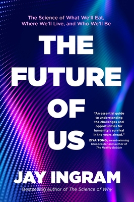 The Future of Us: The Science of What We'll Eat, Where We'll Live, and Who We'll Be - Ingram, Jay