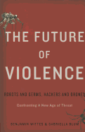 The Future of Violence: Robots and Germs, Hackers and Drones. Confronting A New Age of Threat