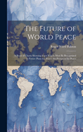 The Future of World Peace: A Book of Charts Showing Facts Which Must Be Recognized in Future Plans for Peace; the Prospects for Peace