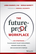 The Future-Proof Workplace: Six Strategies to Accelerate Talent Development, Reshape Your Culture, and Succeed with Purpose