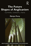 The Future Shapes of Anglicanism: Currents, contours, charts