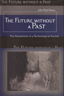 The Future Without a Past: The Humanities in a Technological Society Volume 1