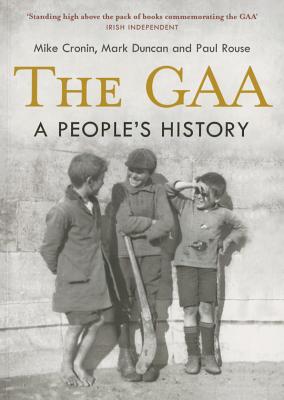 The GAA: A People's History - Cronin, Mike, and Duncan, Mark, and Rouse, Paul