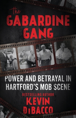 The Gabardine Gang: Power and Betrayal in Hartford's Mob Scene - Dibacco, Kevin B