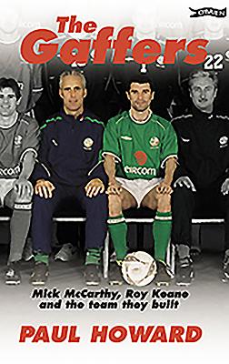 The Gaffers: Mick McCarthy, Roy Keane and the Team They Built. - Howard, Paul