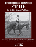 The Gaiting Balance and Movement Study Guide for the Gaited and Trail Horses: Characteristics, Similarities, and Consideration for Tennessee Walking Horse, Missouri Fox-Trotter, and Kentucky Mountain Horses and Trail Horses.