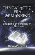 The Galactic Era of Mankind: Engaging the Transition to Oneness