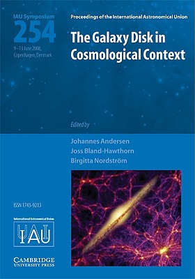 The Galaxy Disk in Cosmological Context (IAU S254) - Andersen, Johannes (Editor), and Nordstrm, Birgitta (Editor), and Bland-Hawthorn, Joss (Editor)