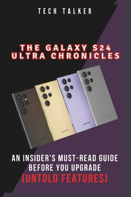 The Galaxy S24 Ultra Chronicles: An Insider's Must-Read Guide Before You Upgrade (Untold Features) - Talker, Tech