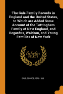 The Gale Family Records in England and the United States, to Which Are Added Some Account of the Tottingham Family of New England, and Bogardus, Waldron, and Young Families of New York