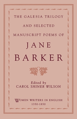 The Galesia Trilogy and Selected Manuscript Poems of Jane Barker - Barker, Jane, and Wilson, Carol Shiner (Editor)