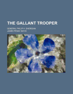 The Gallant Trooper; General Philip H. Sheridan