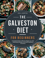 The Galveston Diet for Beginners: A Complete Guide to Effective Weight Loss, Anti-Inflammatory Recipes, and Insulin Resistance Prevention