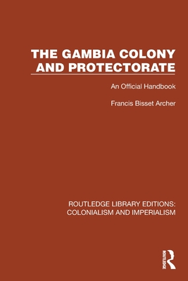 The Gambia Colony and Protectorate: An Official Handbook - Archer, Francis Bisset