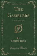 The Gamblers: A Story of To-Day (Classic Reprint)