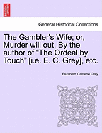 The Gambler's Wife; Or, Murder Will Out. by the Author of "The Ordeal by Touch" [I.E. E. C. Grey], Etc.