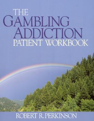 The Gambling Addiction Patient Workbook - Perkinson, Robert R, Dr., Ph.D.