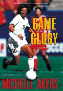 The Game and the Glory: An Autobiography - Akers, Michelle, and Lewis, Gregg, Mr.