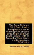 The Game Birds and Wild Fowl of India: A Being Descriptions of All the Species of Game Birds, Snipe
