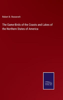 The Game-Birds of the Coasts and Lakes of the Northern States of America - Roosevelt, Robert B