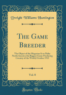 The Game Breeder, Vol. 8: The Object of the Magazine Is to Make North America the Biggest Game Producing Country of the World; October 1915 (Classic Reprint)