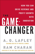 The Game-Changer: How You Can Drive Revenue and Profit Growth with Innovation - Lafley, A G, and Charan, Ram