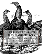 The Game Fowl: Its Origin and History: Game Fowl Chickens Book 9