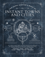 The Game Master's Book of Instant Towns and Cities: 160+ Unique Villages, Towns, Settlements and Cities, Ready-On-Demand, Plus Random Generators for Npcs, Side Quests, Bars, Shops, Temples, Local Color and More, for Your 5th Edition RPG Adventures