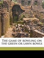 The Game of Bowling on the Green or Lawn Bowls
