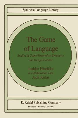 The Game of Language: Studies in Game-Theoretical Semantics and Its Applications - Kulas, J, and Hintikka, Jaakko