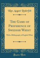 The Game of Preference of Swedish Whist: With a Bibliography of English Whist (Classic Reprint)