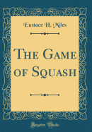 The Game of Squash (Classic Reprint)