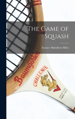 The Game of Squash - Miles, Eustace Hamilton