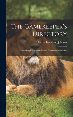 The Gamekeeper's Directory: Containing Instructions for the Preservation of Game - Johnson, Thomas Burgeland