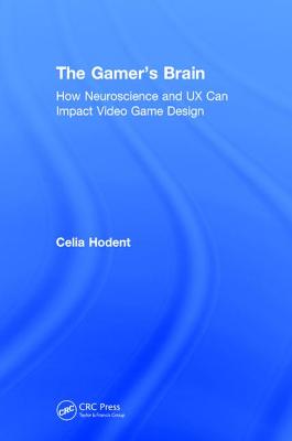 The Gamer's Brain: How Neuroscience and UX Can Impact Video Game Design - Hodent, Celia