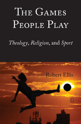 The Games People Play: Theology, Religion, and Sport - Ellis, Robert