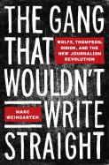 The Gang That Wouldn't Write Straight: Wolfe, Thompson, Didion, and the New Journalism Revolution - Weingarten, Marc