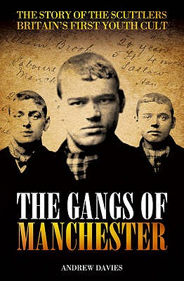 The Gangs of Manchester: The Story of the Scuttlers Britain's First Youth Cult - Davies, Andrew