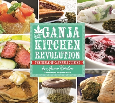 The Ganja Kitchen Revolution: The Bible of Cannabis Cuisine - Catalano, Jessica