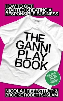 The Ganni Playbook: How to Get Started Creating a Responsible Business - Reffstrup, Nicolaj