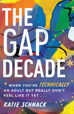 The Gap Decade: When You're Technically an Adult but Really Don't Feel Like It Yet - Schnack, Katie