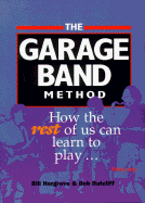 The Garage Band Method: How the Rest of Us Can Learn to Play... - Hargrove, Bill, and Ratcliff, Robert D, and Hargrove, William D